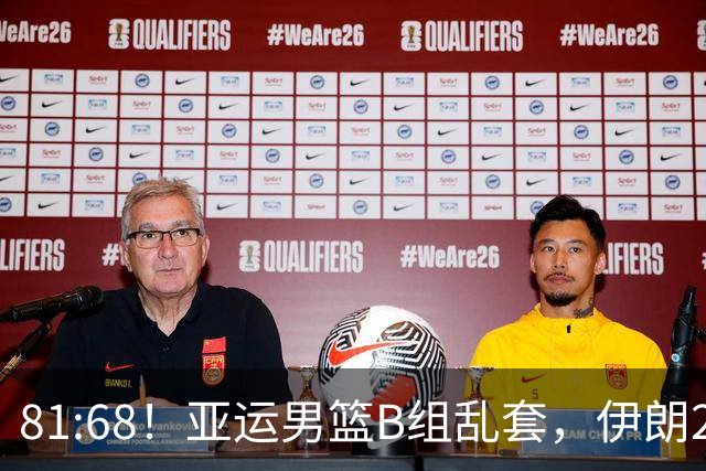 81:68！亚运男篮B组乱套，伊朗2连胜抢先出线，中国男篮赢球=避开