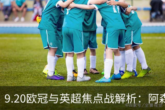 9.20欧冠与英超焦点战解析：阿森纳爆种，巴萨复仇塞维利亚